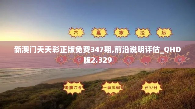 新澳门天天彩正版免费347期,前沿说明评估_QHD版2.329