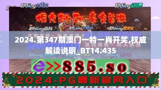 2024.第347期澳门一特一肖开奖,权威解读说明_BT14.435