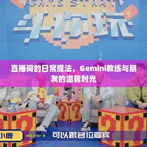 直播间的魔法日常，Gemini教练与朋友的温馨互动时光