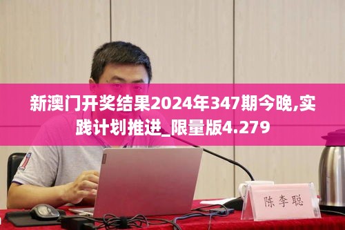 新澳门开奖结果2024年347期今晚,实践计划推进_限量版4.279