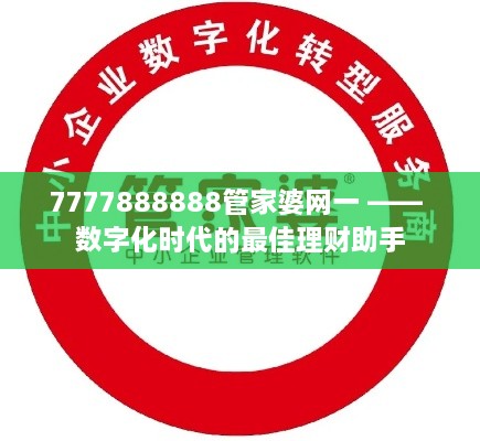 7777888888管家婆网一 —— 数字化时代的最佳理财助手