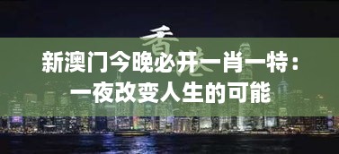 新澳门今晚必开一肖一特：一夜改变人生的可能