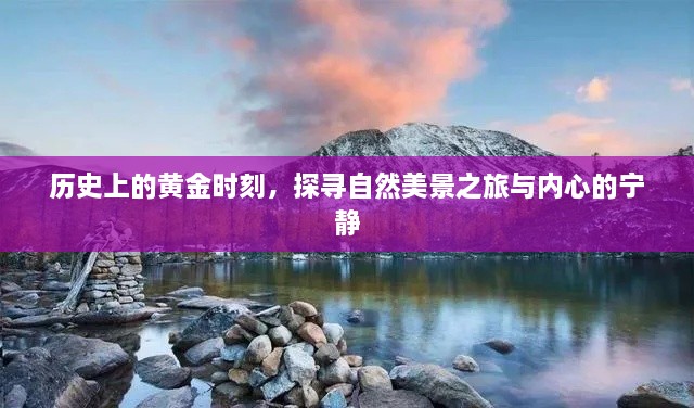 历史上的黄金时刻，探寻自然美景之旅与内心宁静的交融