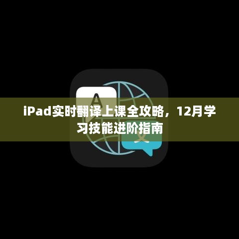 iPad实时翻译上课全攻略，12月进阶学习技能指南