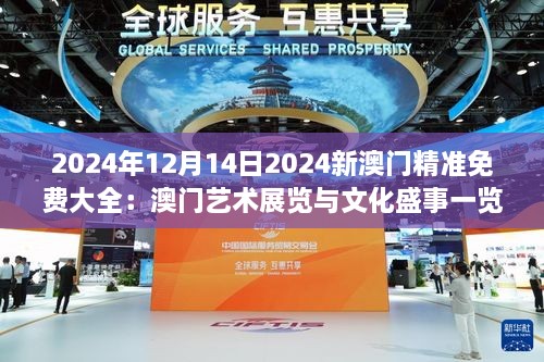 2024年12月14日2024新澳门精准免费大全：澳门艺术展览与文化盛事一览