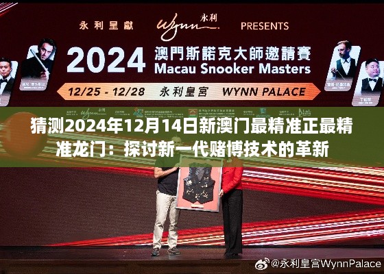 猜测2024年12月14日新澳门最精准正最精准龙门：探讨新一代赌博技术的革新