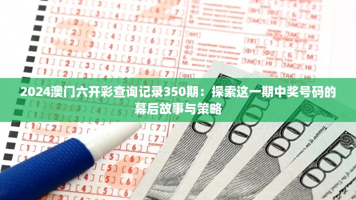 2024澳门六开彩查询记录350期：探索这一期中奖号码的幕后故事与策略