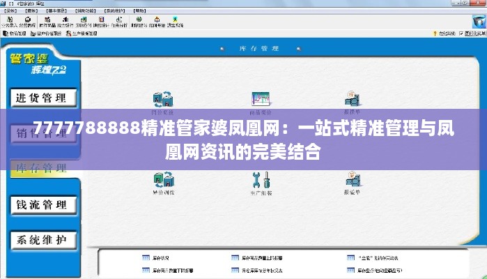 7777788888精准管家婆凤凰网：一站式精准管理与凤凰网资讯的完美结合