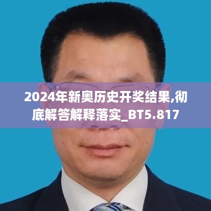 2024年新奥历史开奖结果,彻底解答解释落实_BT5.817