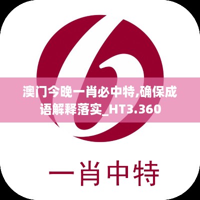 澳门今晚一肖必中特,确保成语解释落实_HT3.360