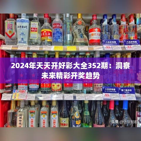 2024年天天开好彩大全352期：洞察未来精彩开奖趋势