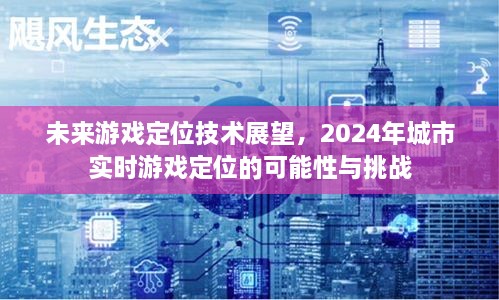 未来游戏定位技术展望，2024年城市实时游戏定位的挑战与可能性