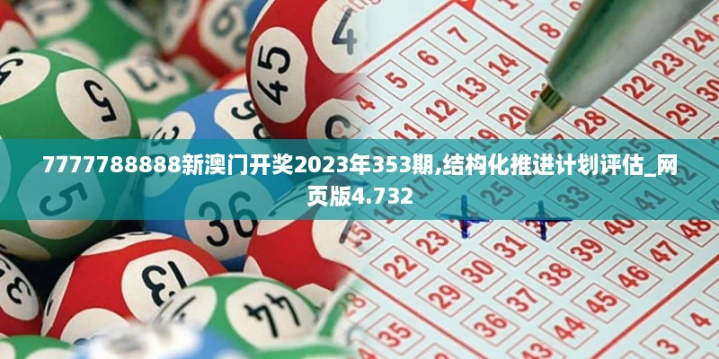 7777788888新澳门开奖2023年353期,结构化推进计划评估_网页版4.732