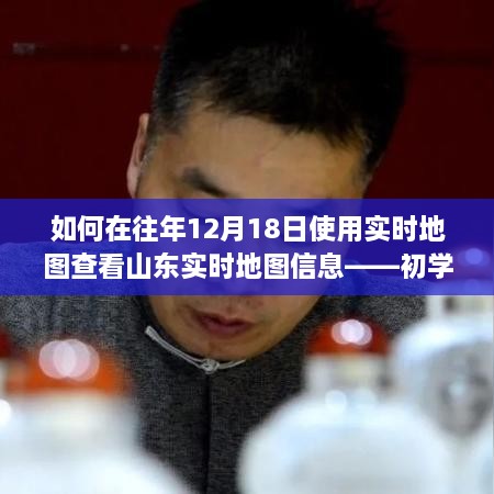 山东实时地图查看指南，如何于往年12月18日使用实时地图工具（初学者与进阶用户教程）