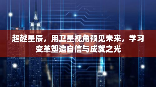 超越星辰，卫星视角预见未来，学习变革点亮自信成就之光