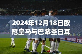 2024年欧冠皇马与巴黎圣日耳曼激战回顾，赛场瞬间与直播热点全面解析