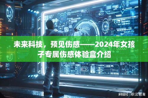 未来科技下的独特伤感体验，女孩子专属的2024年伤感体验盒介绍