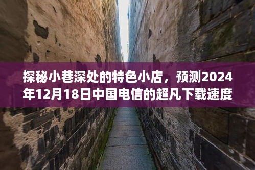 探秘小巷特色小店与电信超凡下载速度之旅，预测中国电信未来下载速度展望（2024年12月18日）