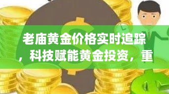 科技赋能黄金投资，老庙黄金实时价格追踪重塑未来理财体验