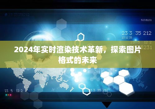 2024年实时渲染技术革新，引领图片格式的未来探索