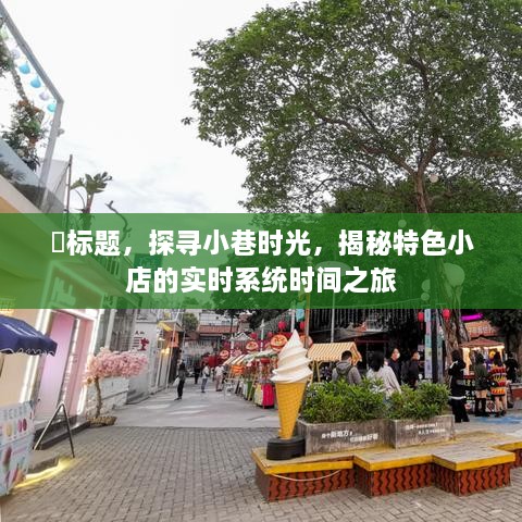 小巷时光之旅，揭秘特色小店的实时系统时间探寻