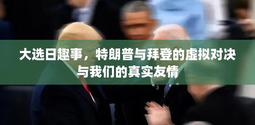 大选日趣事，虚拟对决背后的真实友情——特朗普与拜登的故事