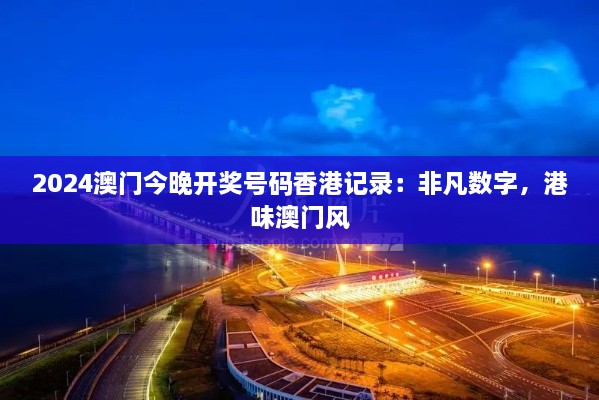 2024澳门今晚开奖号码香港记录：非凡数字，港味澳门风