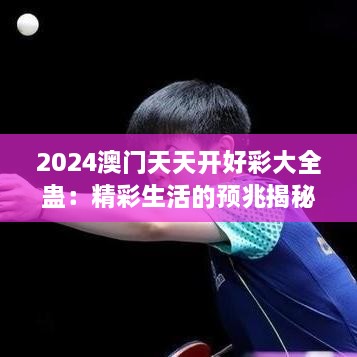 2024澳门天天开好彩大全蛊：精彩生活的预兆揭秘