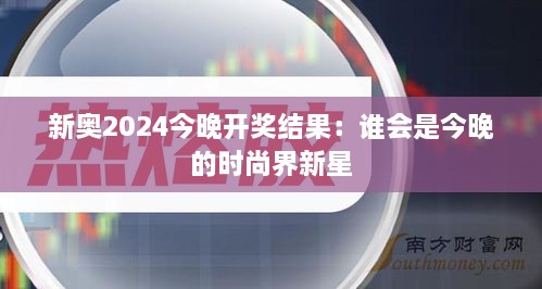 新奥2024今晚开奖结果：谁会是今晚的时尚界新星