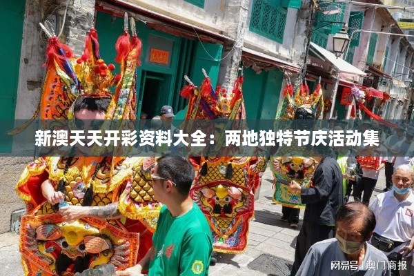 新澳天天开彩资料大全：两地独特节庆活动集