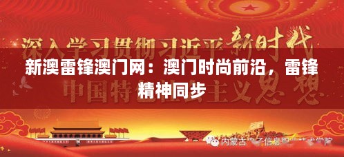 新澳雷锋澳门网：澳门时尚前沿，雷锋精神同步