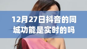 抖音同城功能实时性解析，12月27日是否实时更新？