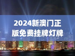 2024新澳门正版免费挂牌灯牌：城市夜景的璀璨新星