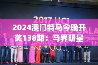 2024澳门特马今晚开奖138期：马界明星，星光熠熠