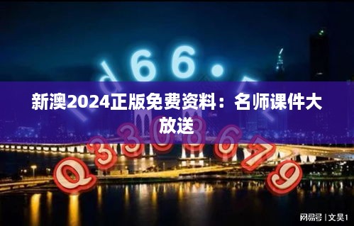 新澳2024正版免费资料：名师课件大放送