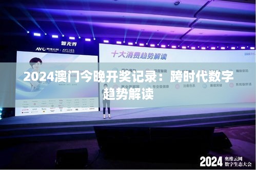 2024澳门今晚开奖记录：跨时代数字趋势解读