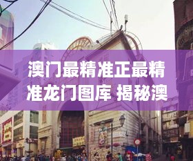 澳门最精准正最精准龙门图库 揭秘澳门文化特色