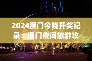 2024澳门今晚开奖记录：澳门夜间旅游攻略