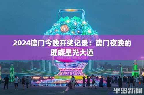 2024澳门今晚开奖记录：澳门夜晚的璀璨星光大道