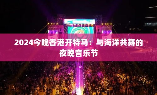 2024今晚香港开特马：与海洋共舞的夜晚音乐节