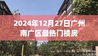 广州南广区热门楼盘推荐 2024年最新房源资讯