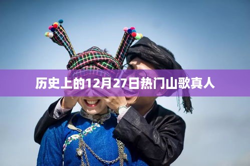 历史上的热门山歌真人在十二月二十七日这一天诞生