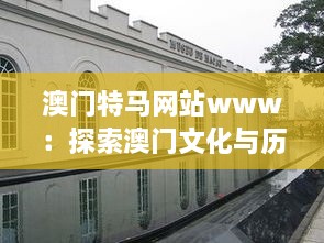 澳门特马网站www：探索澳门文化与历史的窗口