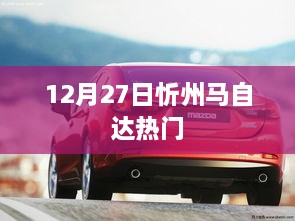 忻州马自达最新热门车型 12月27日动态