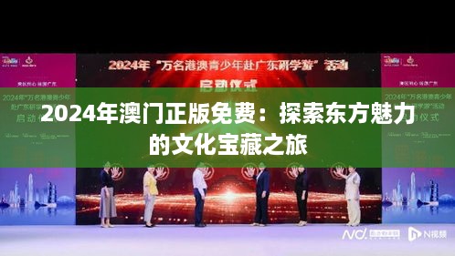 2024年澳门正版免费：探索东方魅力的文化宝藏之旅