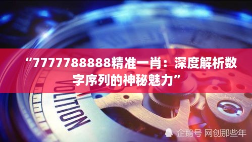 “7777788888精准一肖：深度解析数字序列的神秘魅力”