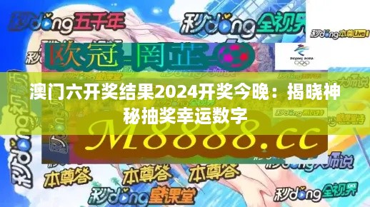 澳门六开奖结果2024开奖今晚：揭晓神秘抽奖幸运数字