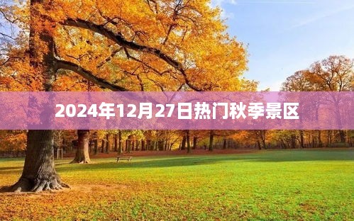 秋日热门景区盘点，2024年12月27日热门景点推荐