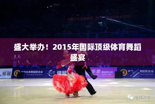 盛大举办！2015年国际顶级体育舞蹈盛宴