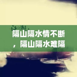 隔山隔水情不断，隔山隔水难隔情下句是什么 